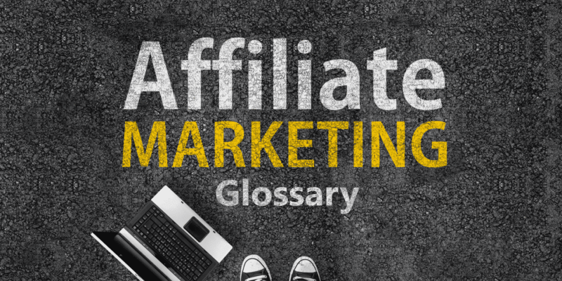Glossary of Affiliate Marketing Terms 1 Glossary of Affiliate Marketing Terms: A Complete List of Meanings